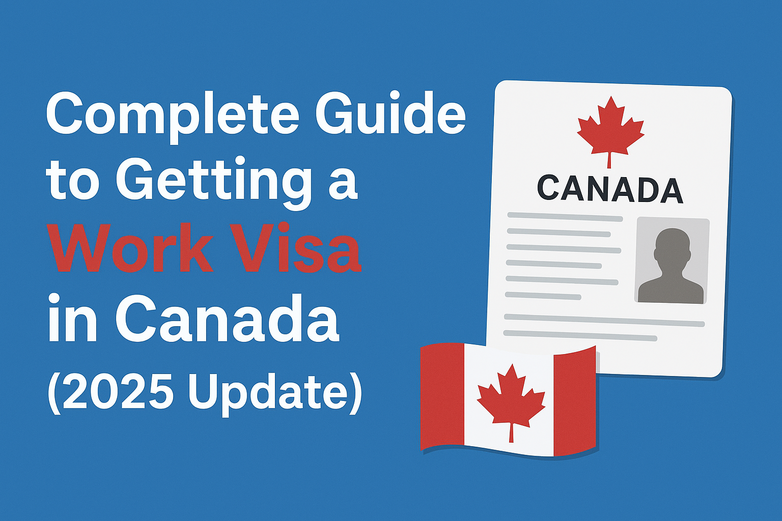 Complete Guide to Getting a Work Visa in Canada 2025 Update graphic with Canadian flag and work visa illustration